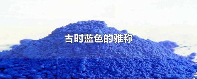 ​古时蓝色的雅称