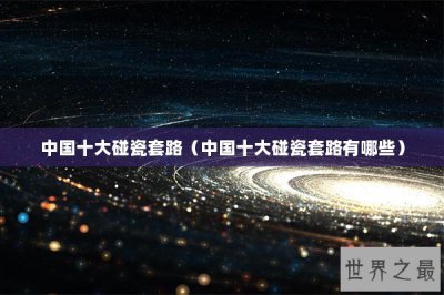 ​中国十大碰瓷套路（中国十大碰瓷套路有哪些）